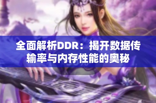 全面解析DDR：揭开数据传输率与内存性能的奥秘