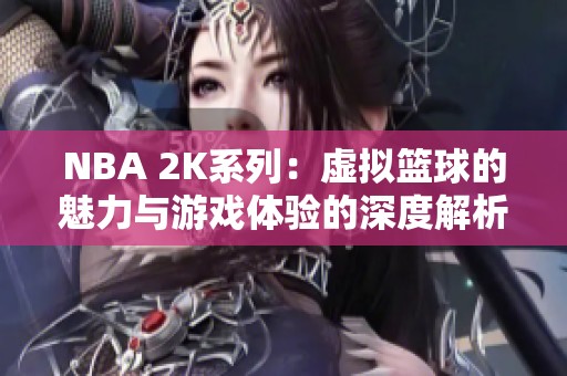 NBA 2K系列：虚拟篮球的魅力与游戏体验的深度解析