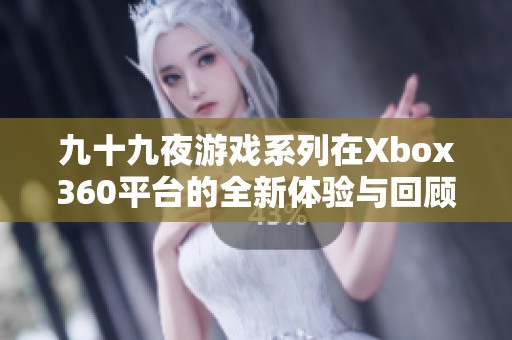 九十九夜游戏系列在Xbox360平台的全新体验与回顾