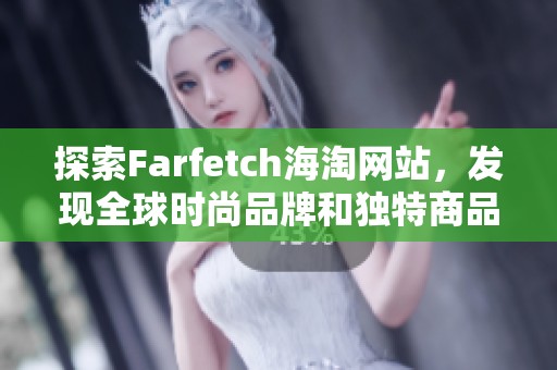 探索Farfetch海淘网站，发现全球时尚品牌和独特商品