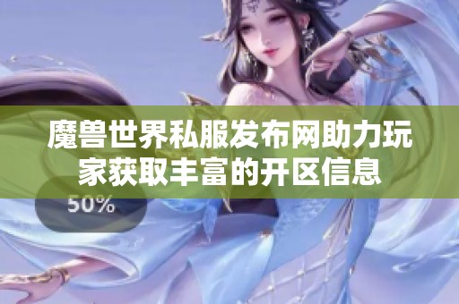 魔兽世界私服发布网助力玩家获取丰富的开区信息