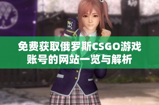 免费获取俄罗斯CSGO游戏账号的网站一览与解析