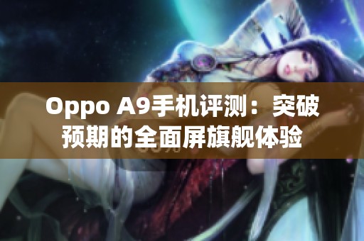 Oppo A9手机评测：突破预期的全面屏旗舰体验