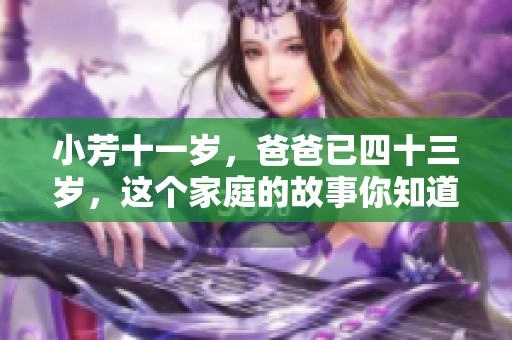 小芳十一岁，爸爸已四十三岁，这个家庭的故事你知道吗