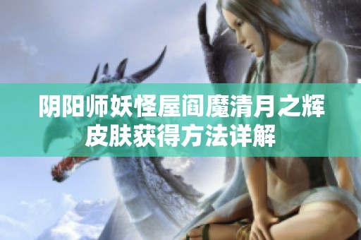 阴阳师妖怪屋阎魔清月之辉皮肤获得方法详解