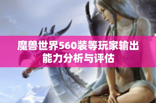 魔兽世界560装等玩家输出能力分析与评估