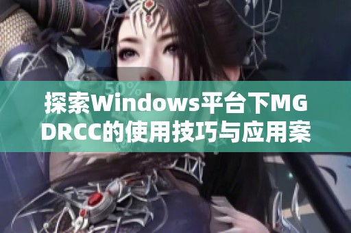 探索Windows平台下MGDRCC的使用技巧与应用案例