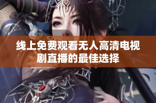 线上免费观看无人高清电视剧直播的最佳选择