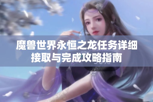 魔兽世界永恒之龙任务详细接取与完成攻略指南