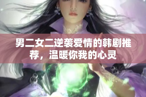 男二女二逆袭爱情的韩剧推荐，温暖你我的心灵