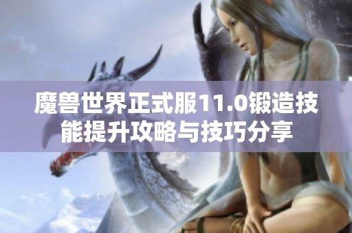 魔兽世界正式服11.0锻造技能提升攻略与技巧分享