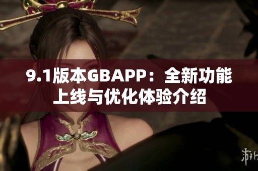 9.1版本GBAPP：全新功能上线与优化体验介绍