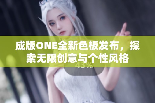 成版ONE全新色板发布，探索无限创意与个性风格