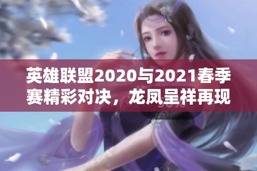 英雄联盟2020与2021春季赛精彩对决，龙凤呈祥再现巅峰之战