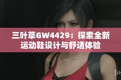 三叶草GW4429：探索全新运动鞋设计与舒适体验