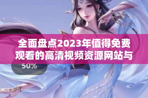 全面盘点2023年值得免费观看的高清视频资源网站与平台