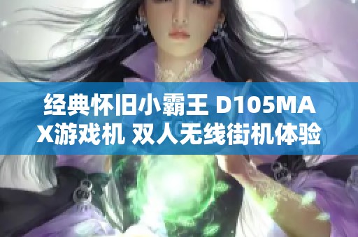 经典怀旧小霸王 D105MAX游戏机 双人无线街机体验