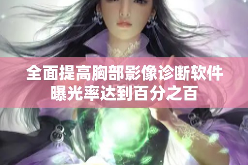 全面提高胸部影像诊断软件曝光率达到百分之百