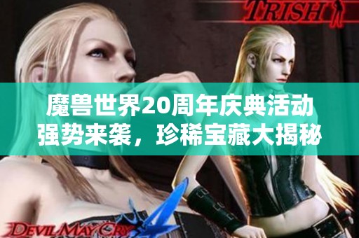 魔兽世界20周年庆典活动强势来袭，珍稀宝藏大揭秘！