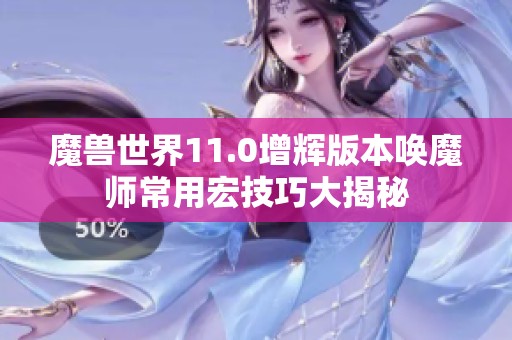 魔兽世界11.0增辉版本唤魔师常用宏技巧大揭秘