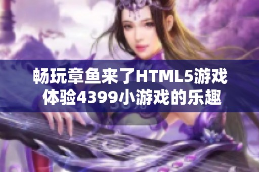 畅玩章鱼来了HTML5游戏 体验4399小游戏的乐趣