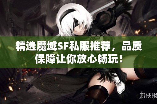 精选魔域SF私服推荐，品质保障让你放心畅玩！