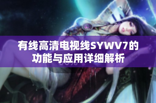 有线高清电视线SYWV7的功能与应用详细解析