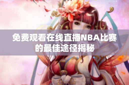 免费观看在线直播NBA比赛的最佳途径揭秘