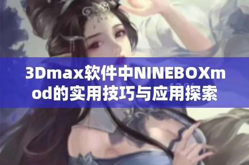 3Dmax软件中NINEBOXmod的实用技巧与应用探索