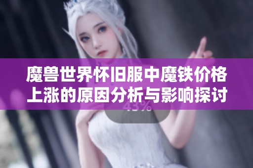 魔兽世界怀旧服中魔铁价格上涨的原因分析与影响探讨