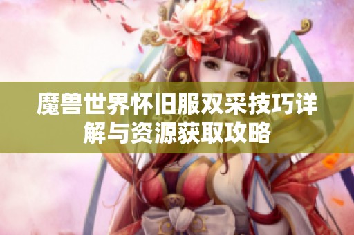 魔兽世界怀旧服双采技巧详解与资源获取攻略