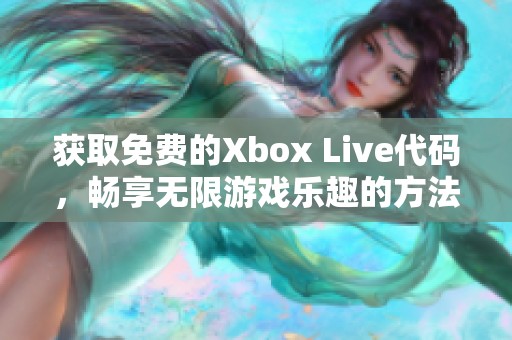 获取免费的Xbox Live代码，畅享无限游戏乐趣的方法揭秘