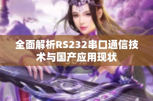 全面解析RS232串口通信技术与国产应用现状