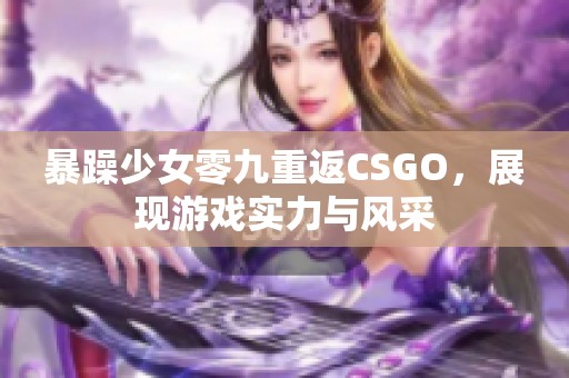 暴躁少女零九重返CSGO，展现游戏实力与风采