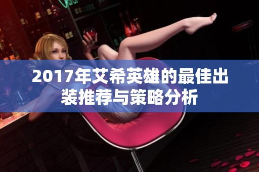 2017年艾希英雄的最佳出装推荐与策略分析