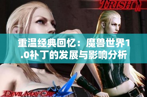 重温经典回忆：魔兽世界1.0补丁的发展与影响分析