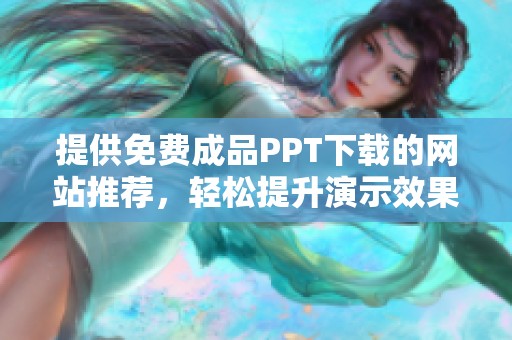 提供免费成品PPT下载的网站推荐，轻松提升演示效果