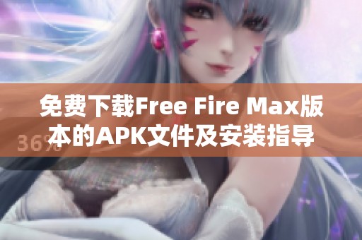 免费下载Free Fire Max版本的APK文件及安装指导