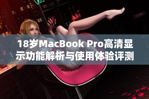 18岁MacBook Pro高清显示功能解析与使用体验评测