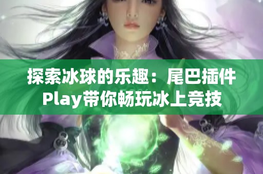 探索冰球的乐趣：尾巴插件Play带你畅玩冰上竞技