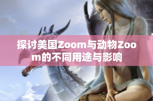 探讨美国Zoom与动物Zoom的不同用途与影响