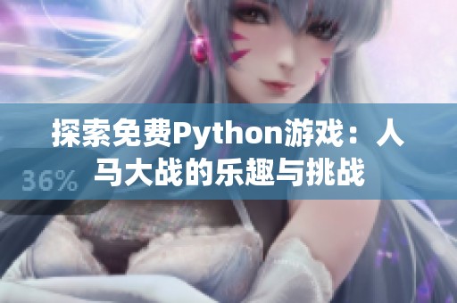 探索免费Python游戏：人马大战的乐趣与挑战