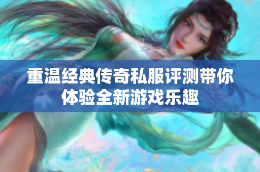 重温经典传奇私服评测带你体验全新游戏乐趣