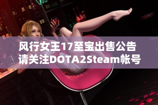 风行女王17至宝出售公告 请关注DOTA2Steam帐号退游信息