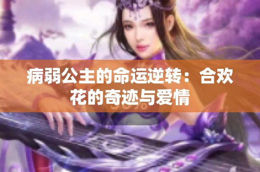 病弱公主的命运逆转：合欢花的奇迹与爱情