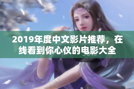 2019年度中文影片推荐，在线看到你心仪的电影大全