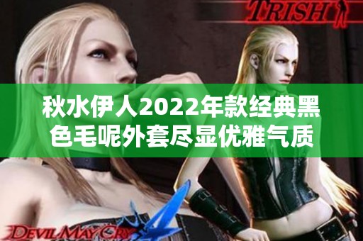 秋水伊人2022年款经典黑色毛呢外套尽显优雅气质