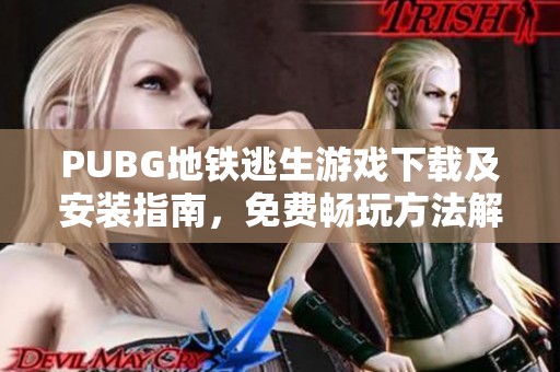 PUBG地铁逃生游戏下载及安装指南，免费畅玩方法解析