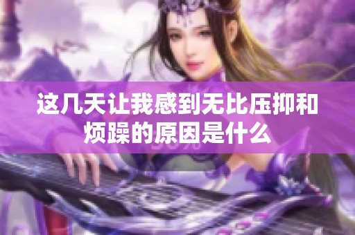 这几天让我感到无比压抑和烦躁的原因是什么