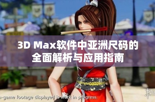 3D Max软件中亚洲尺码的全面解析与应用指南